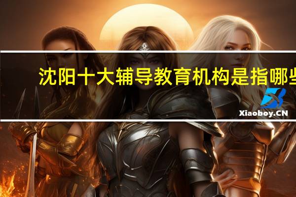 沈阳十大辅导教育机构是指哪些