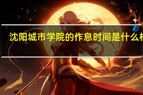 沈阳城市学院的作息时间是什么样子
