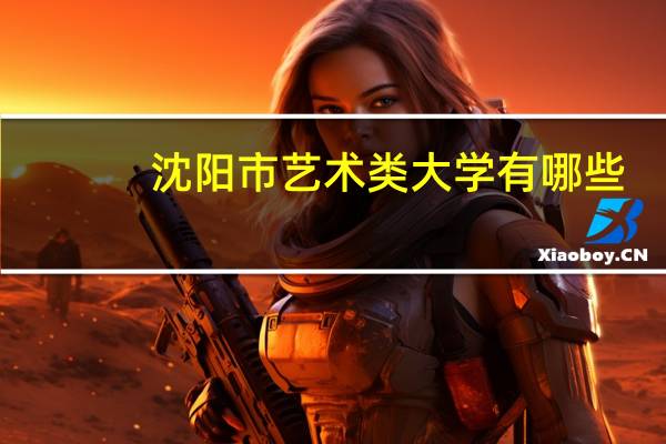 沈阳市艺术类大学有哪些