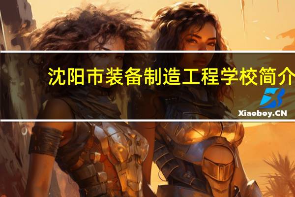 沈阳市装备制造工程学校简介