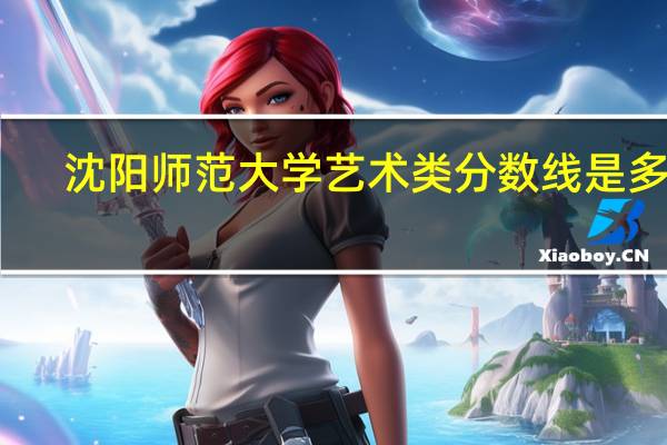 沈阳师范大学艺术类分数线是多少
