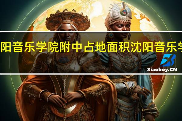 沈阳音乐学院附中占地面积 沈阳音乐学院附中