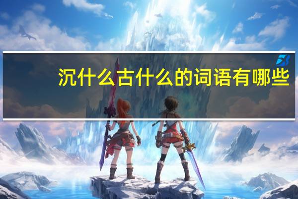 沉什么古什么的词语有哪些?