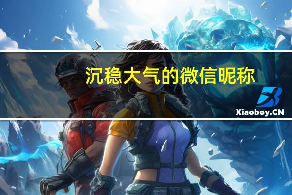 沉稳大气的微信昵称（三十岁女人大气微信名）