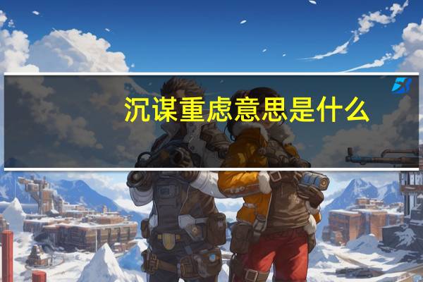 沉谋重虑意思是什么