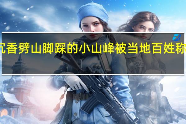 沉香劈山脚踩的小山峰被当地百姓称为什么