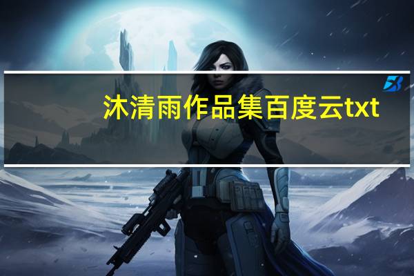 沐清雨作品集百度云txt（沐清雨作品）