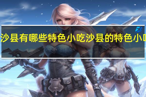沙县有哪些特色小吃 沙县的特色小吃介绍