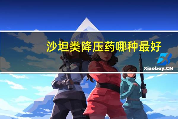 沙坦类降压药哪种最好,副作用最小（沙坦）