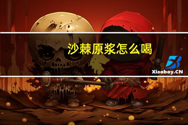 沙棘原浆怎么喝（沙棘原浆的喝法）