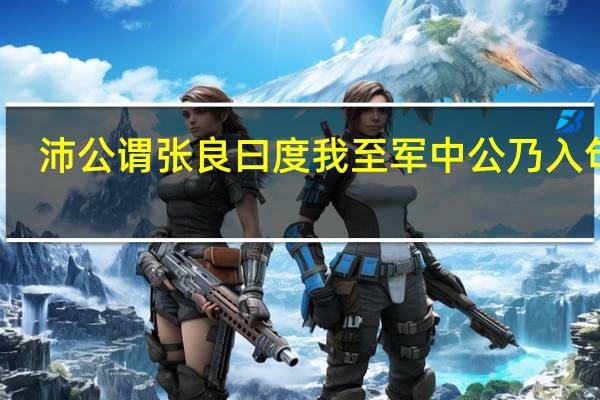 沛公谓张良曰度我至军中公乃入句式