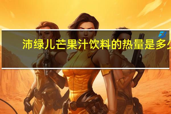 沛绿儿 芒果汁饮料的热量是多少