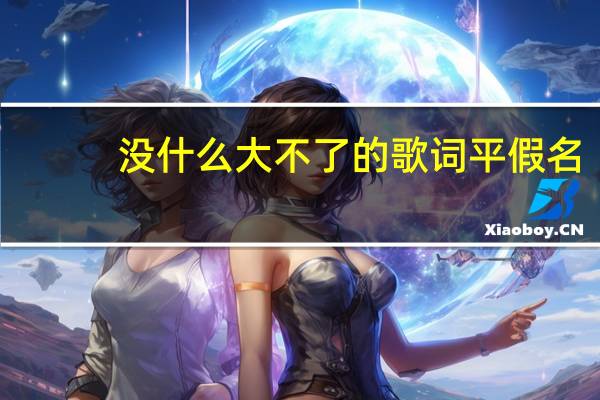 没什么大不了的歌词平假名（没什么大不了的歌词）