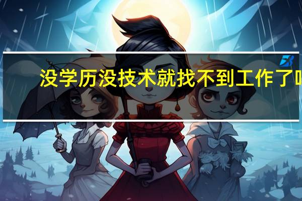 没学历没技术就找不到工作了吗