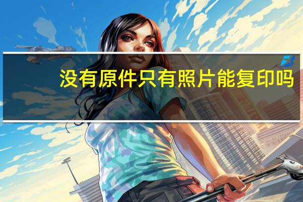 没有原件只有照片能复印吗