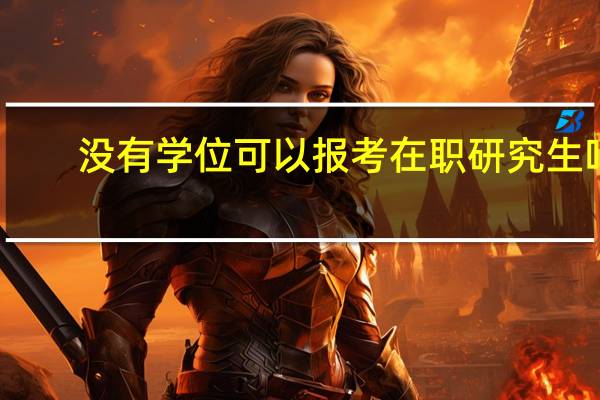 没有学位可以报考在职研究生吗