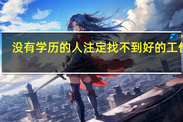 没有学历的人注定找不到好的工作吗