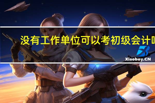 没有工作单位可以考初级会计吗