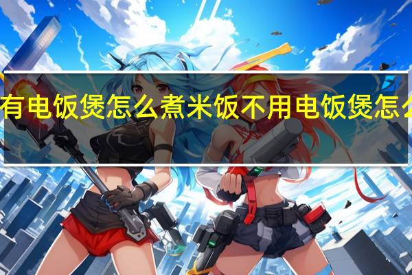 没有电饭煲怎么煮米饭 不用电饭煲怎么煮米饭