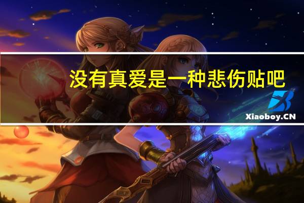 没有真爱是一种悲伤贴吧（没有真爱是一种悲伤简介）