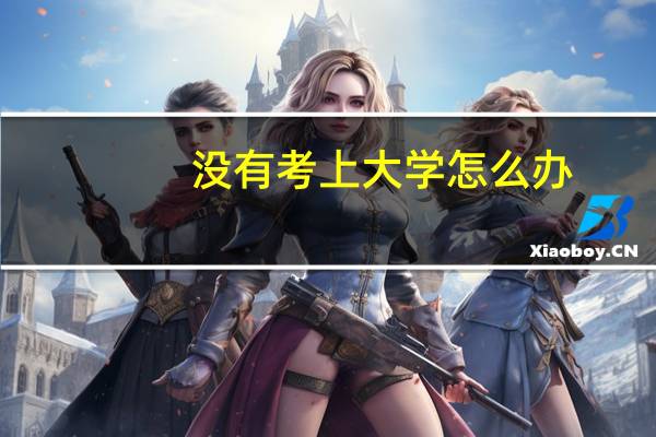 没有考上大学怎么办