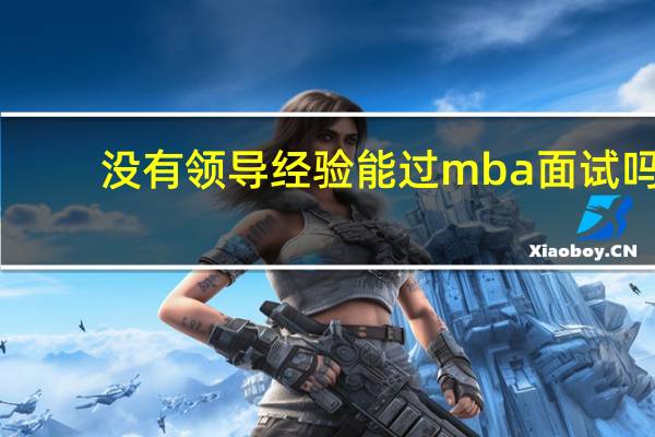 没有领导经验能过mba面试吗