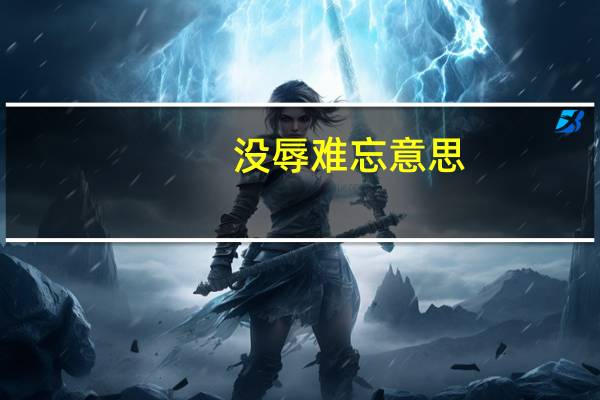 没辱难忘意思