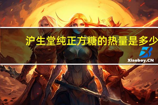 沪生堂 纯正方糖的热量是多少