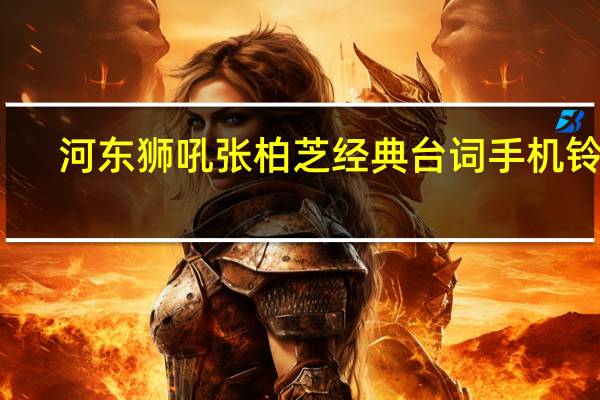 河东狮吼张柏芝经典台词手机铃声（河东狮吼张柏芝经典台词）