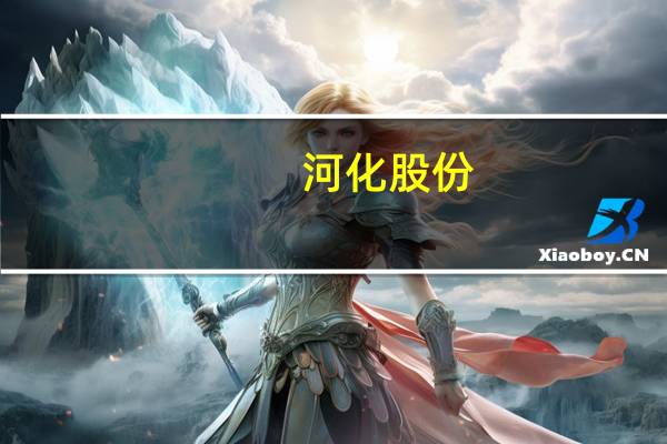 河化股份：上半年公司营业收入1.11亿元同比增长18.72%；归母净利润35.67万元同比减少78.18%；基本每股收益0.001元公司计划不派发现金红利不送红股不以公积金转增股本