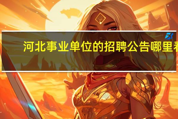 河北事业单位的招聘公告哪里看