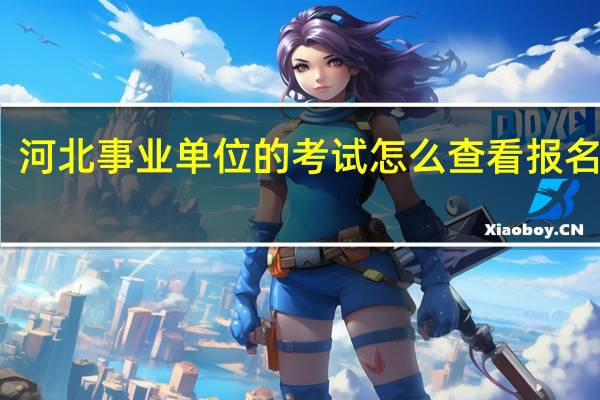 河北事业单位的考试怎么查看报名人数