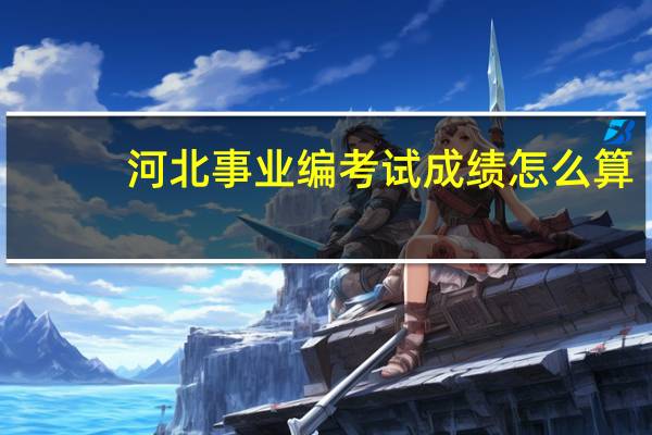 河北事业编考试成绩怎么算