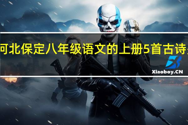 河北保定八年级语文的上册5首古诗是什么