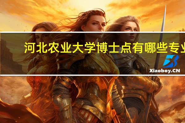 河北农业大学博士点有哪些专业
