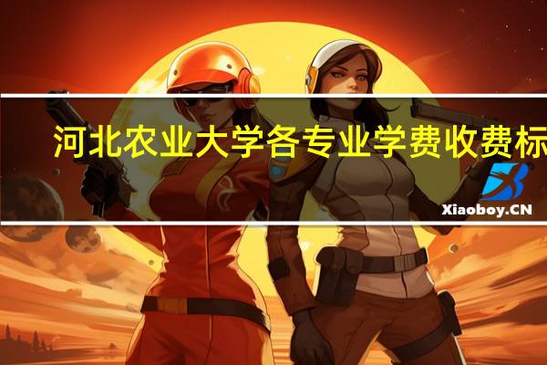 河北农业大学各专业学费收费标准