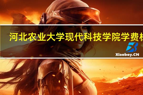 河北农业大学现代科技学院学费标准