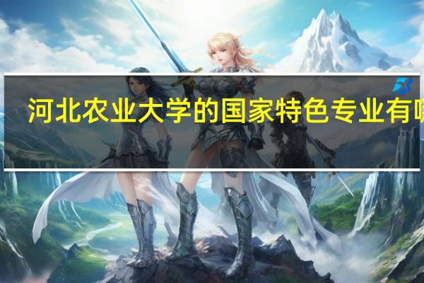 河北农业大学的国家特色专业有哪些