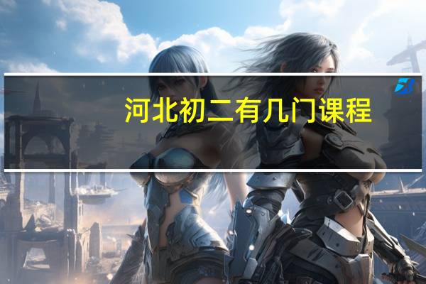 河北初二有几门课程（初二有几门课程）
