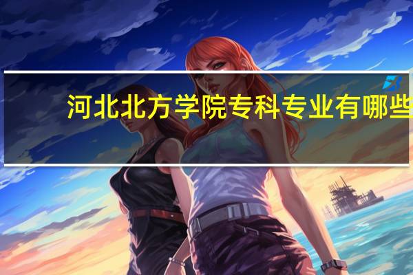 河北北方学院专科专业有哪些