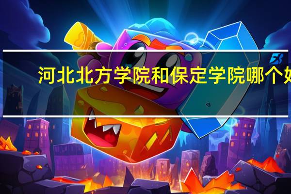 河北北方学院和保定学院哪个好