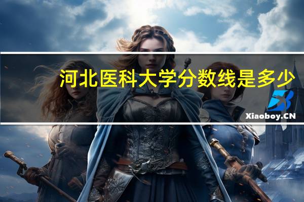 河北医科大学分数线是多少