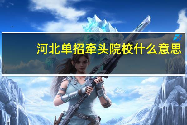河北单招牵头院校什么意思