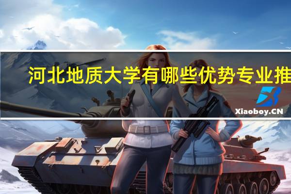 河北地质大学有哪些优势专业推荐