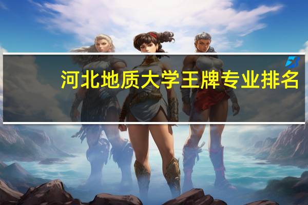 河北地质大学王牌专业排名