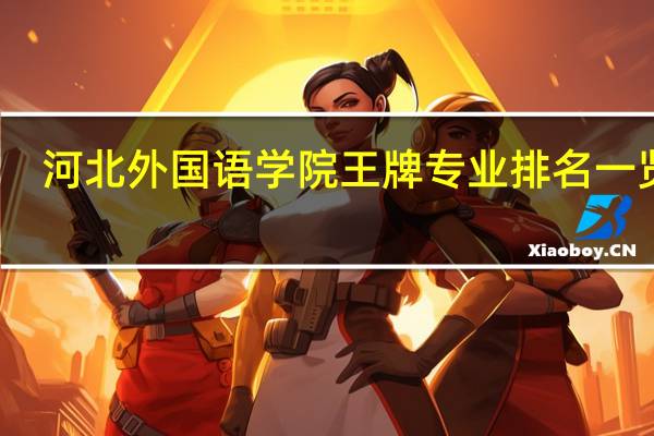 河北外国语学院王牌专业排名一览表