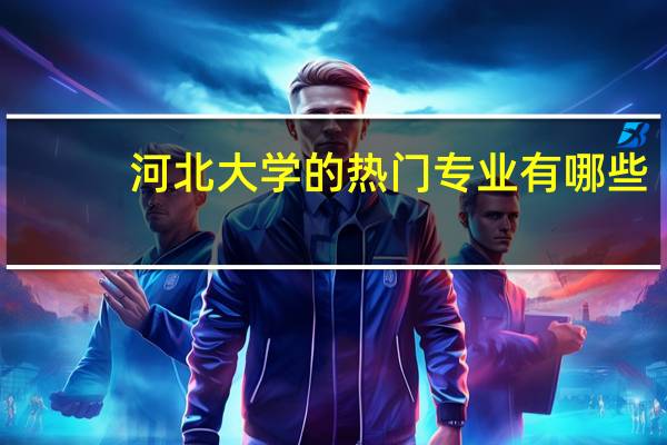 河北大学的热门专业有哪些