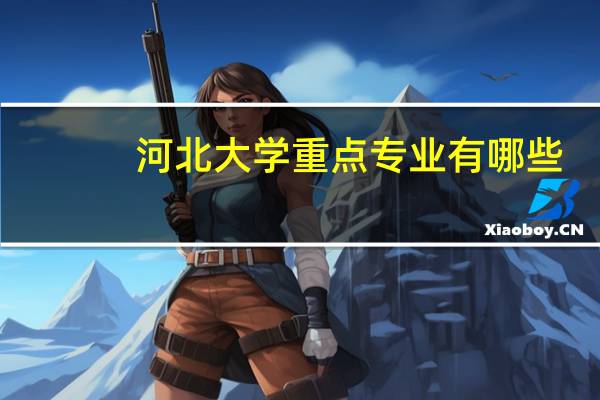 河北大学重点专业有哪些