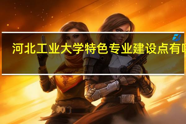 河北工业大学特色专业建设点有哪些