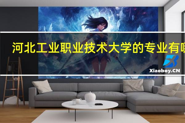 河北工业职业技术大学的专业有哪些